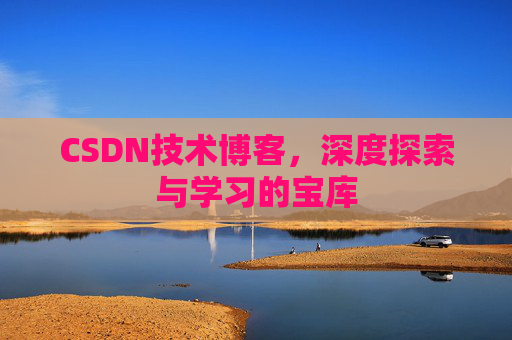 CSDN技术博客，深度探索与学习的宝库